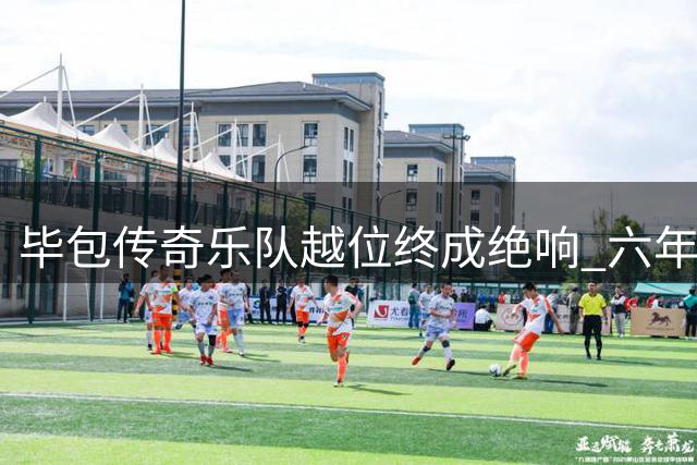 毕包传奇乐队"越位"终成绝响 六年陪伴画下动人句点
